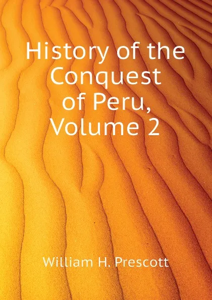 Обложка книги History of the Conquest of Peru, Volume 2, William H. Prescott