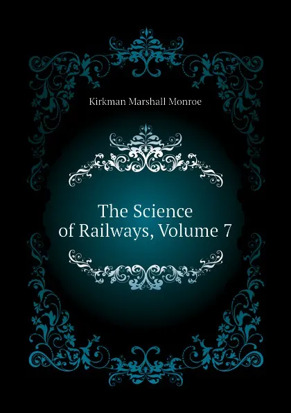 Обложка книги The Science of Railways, Volume 7, Kirkman Marshall Monroe