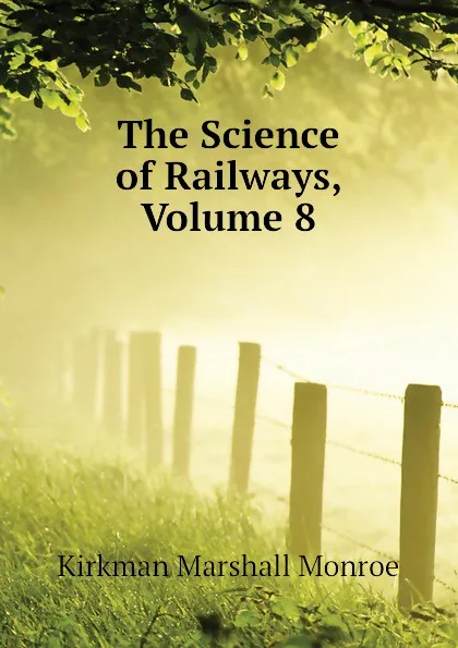 Обложка книги The Science of Railways, Volume 8, Kirkman Marshall Monroe