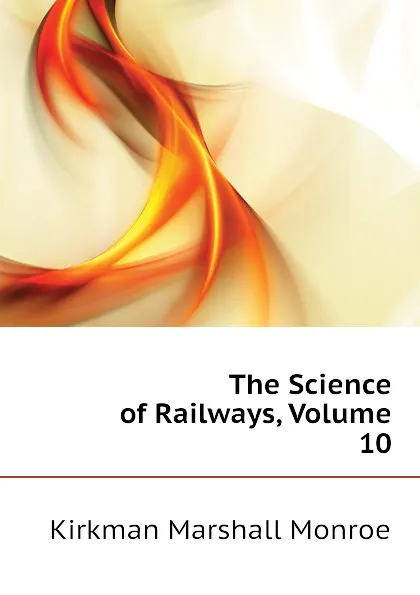 Обложка книги The Science of Railways, Volume 10, Kirkman Marshall Monroe