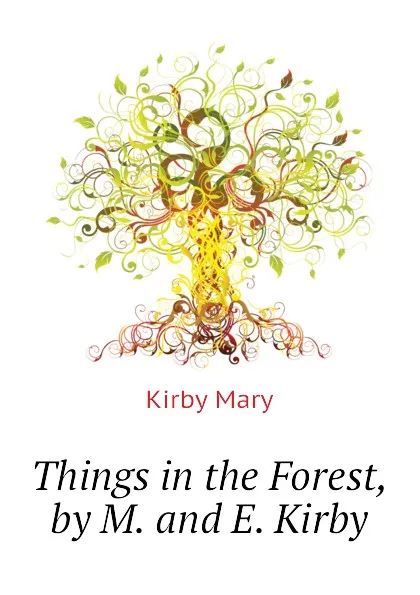 Обложка книги Things in the Forest, by M. and E. Kirby, Kirby Mary