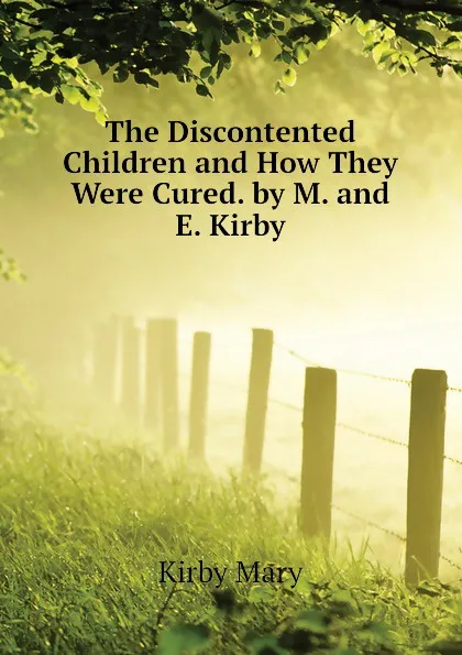 Обложка книги The Discontented Children and How They Were Cured. by M. and E. Kirby, Kirby Mary