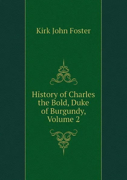 Обложка книги History of Charles the Bold, Duke of Burgundy, Volume 2, Kirk John Foster