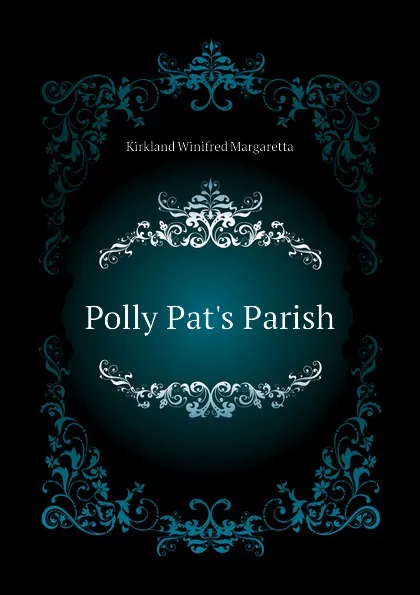 Обложка книги Polly Pat.s Parish, Kirkland Winifred Margaretta