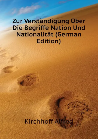 Обложка книги Zur Verstandigung Uber Die Begriffe Nation Und Nationalitat (German Edition), Kirchhoff Alfred