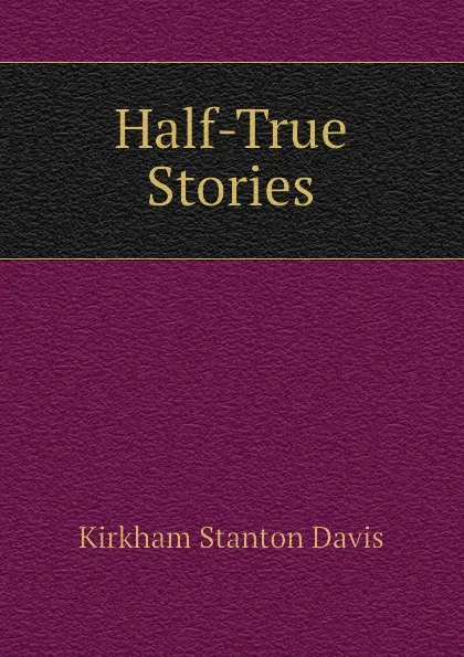 Обложка книги Half-True Stories, Kirkham Stanton Davis