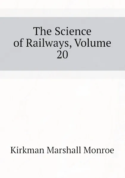 Обложка книги The Science of Railways, Volume 20, Kirkman Marshall Monroe