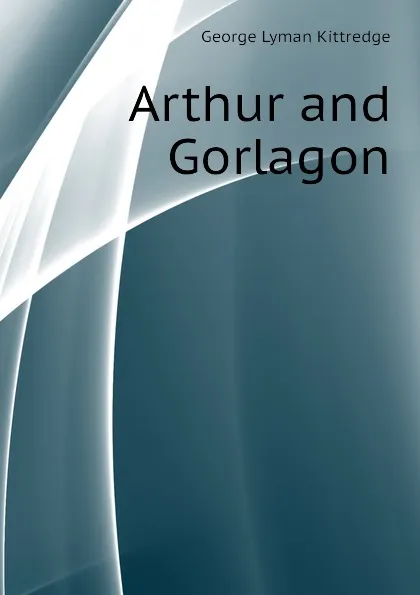 Обложка книги Arthur and Gorlagon, Kittredge George Lyman