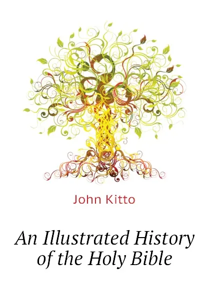 Обложка книги An Illustrated History of the Holy Bible, John Kitto