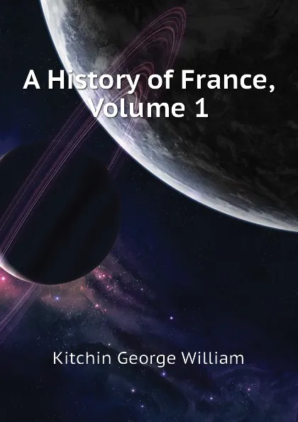 Обложка книги A History of France, Volume 1, Kitchin George William