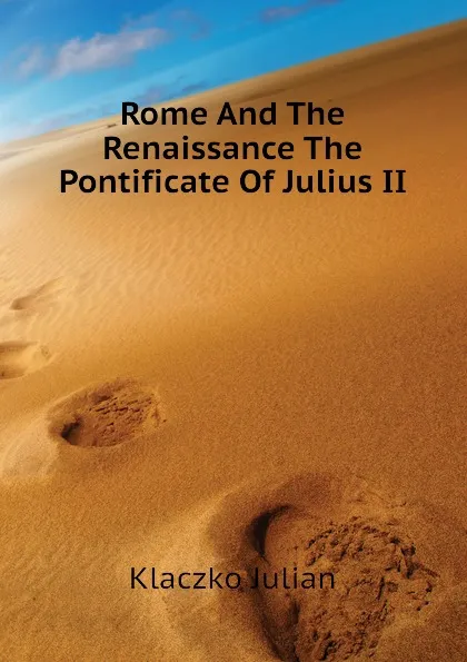 Обложка книги Rome And The Renaissance The Pontificate Of Julius II, Klaczko Julian