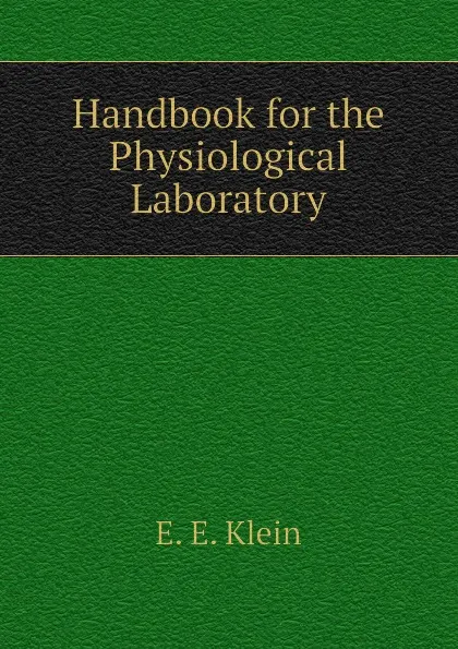 Обложка книги Handbook for the Physiological Laboratory, E. E. Klein