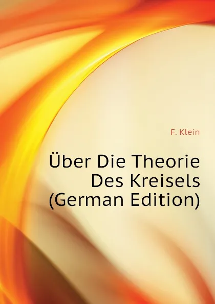 Обложка книги Uber Die Theorie Des Kreisels (German Edition), Felix Klein