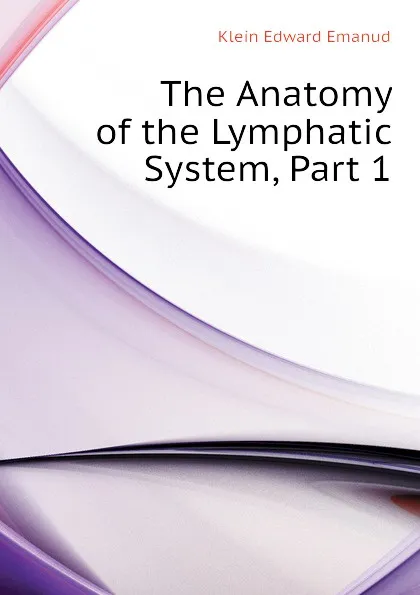 Обложка книги The Anatomy of the Lymphatic System, Part 1, Klein Edward Emanud