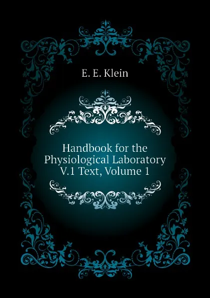 Обложка книги Handbook for the Physiological Laboratory V.1 Text, Volume 1, E. E. Klein