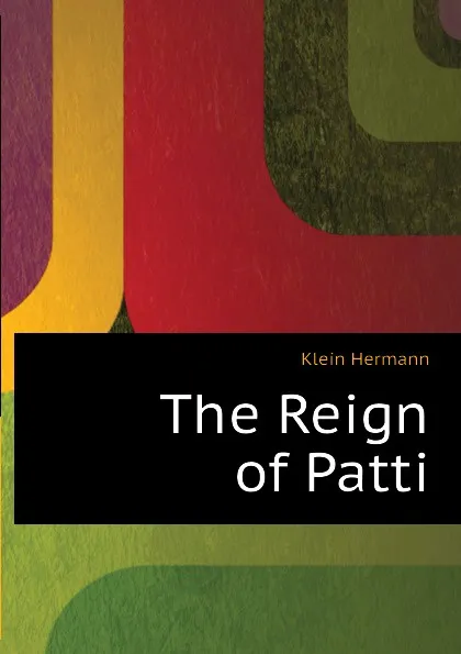 Обложка книги The Reign of Patti, Klein Hermann