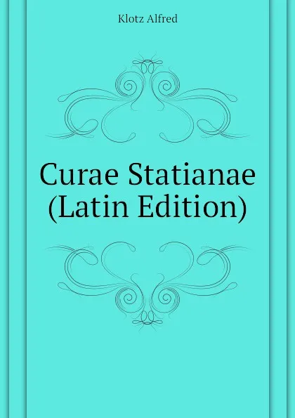 Обложка книги Curae Statianae (Latin Edition), Klotz Alfred