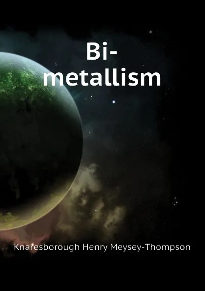 Обложка книги Bi-metallism, Knaresborough Henry Meysey-Thompson