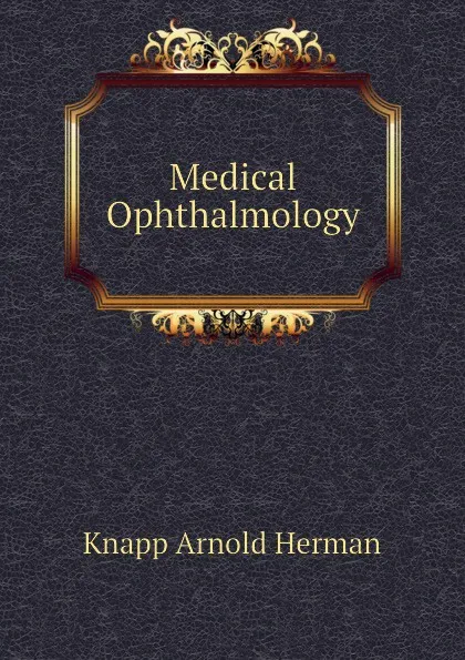 Обложка книги Medical Ophthalmology, Knapp Arnold Herman