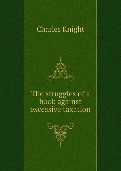 Обложка книги The struggles of a book against excessive taxation, Knight Charles