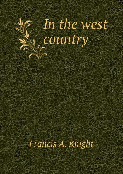 Обложка книги In the west country, Francis A. Knight