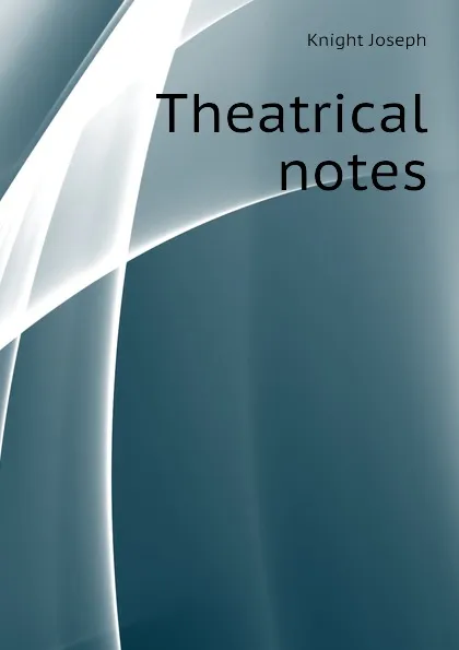 Обложка книги Theatrical notes, Knight Joseph