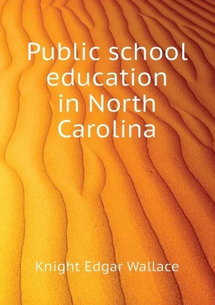 Обложка книги Public school education in North Carolina, Knight Edgar Wallace