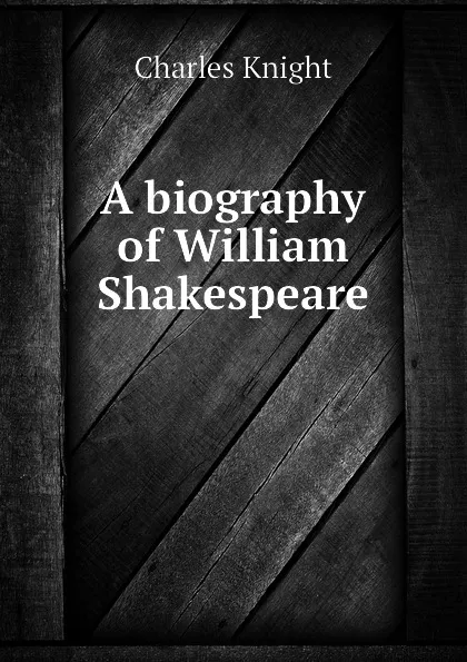 Обложка книги A biography of William Shakespeare, Knight Charles