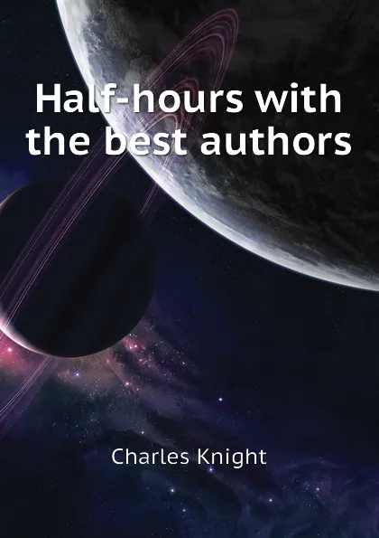 Обложка книги Half-hours with the best authors, Knight Charles