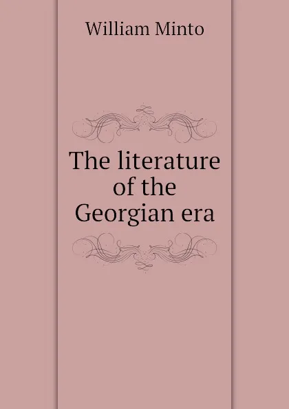 Обложка книги The literature of the Georgian era, Minto William