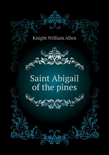 Обложка книги Saint Abigail of the pines, Knight William Allen