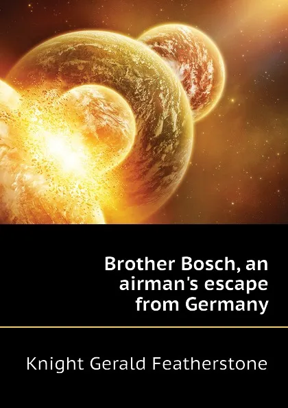 Обложка книги Brother Bosch, an airman.s escape from Germany, Knight Gerald Featherstone