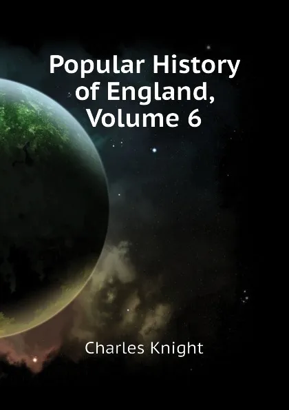 Обложка книги Popular History of England, Volume 6, Knight Charles