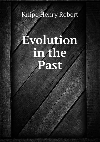 Обложка книги Evolution in the Past, Knipe Henry Robert