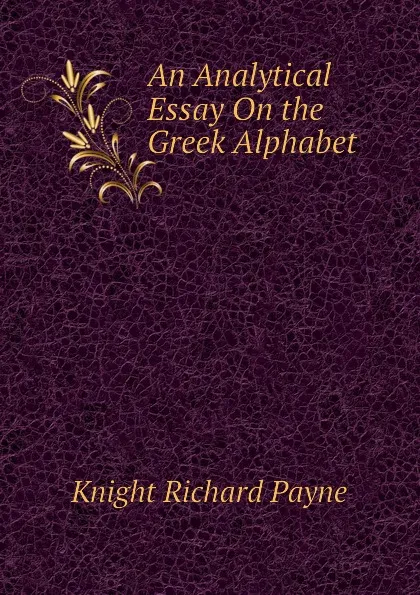 Обложка книги An Analytical Essay On the Greek Alphabet, Knight Richard Payne