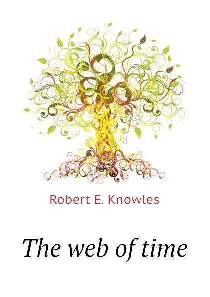 Обложка книги The web of time, Robert E. Knowles