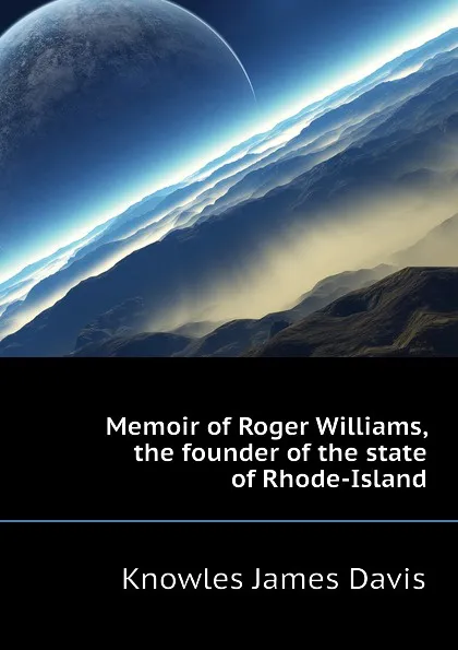 Обложка книги Memoir of Roger Williams, the founder of the state of Rhode-Island, Knowles James Davis