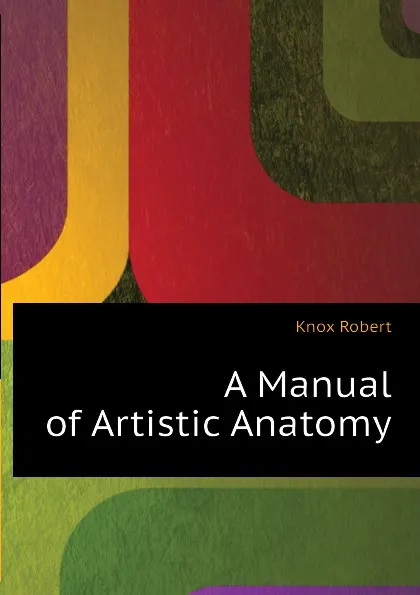 Обложка книги A Manual of Artistic Anatomy, Knox Robert