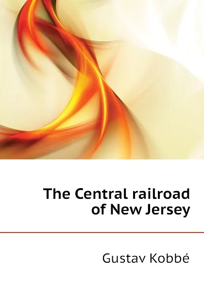 Обложка книги The Central railroad of New Jersey, Kobbé Gustav