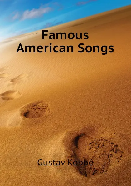 Обложка книги Famous American Songs, Kobbé Gustav