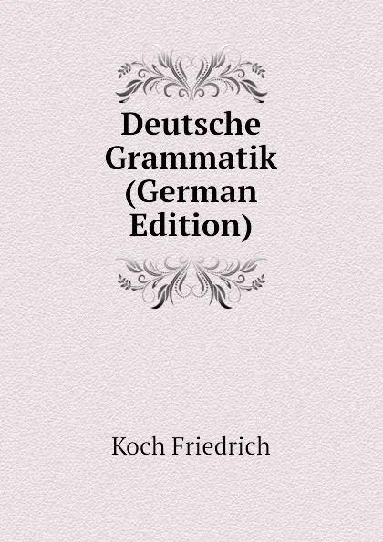 Обложка книги Deutsche Grammatik (German Edition), Koch Friedrich