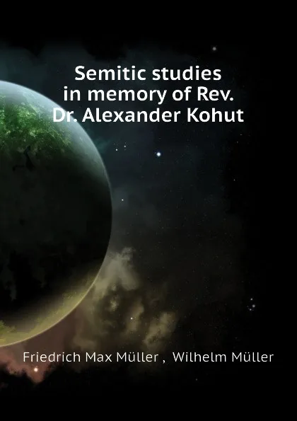 Обложка книги Semitic studies in memory of Rev. Dr. Alexander Kohut, Friedrich Max Müller, Wilhelm Muller