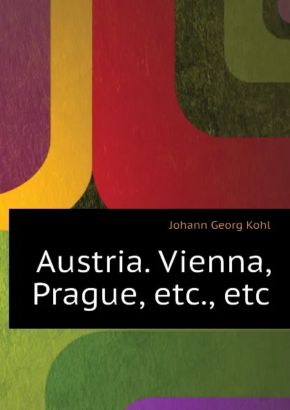 Обложка книги Austria. Vienna, Prague, etc., etc, Kohl Johann Georg