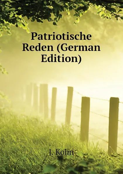 Обложка книги Patriotische Reden (German Edition), J. Kohn