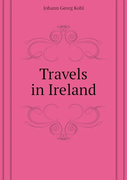 Обложка книги Travels in Ireland, Kohl Johann Georg