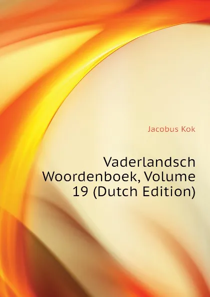 Обложка книги Vaderlandsch Woordenboek, Volume 19 (Dutch Edition), Kok Jacobus