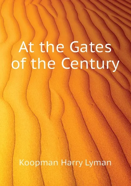 Обложка книги At the Gates of the Century, Koopman Harry Lyman