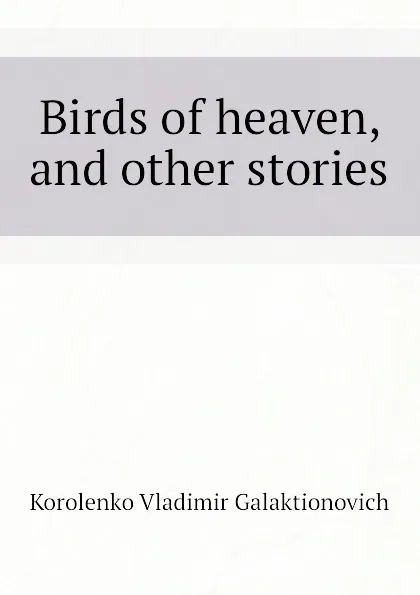 Обложка книги Birds of heaven, and other stories, Korolenko Vladimir Galaktionovich