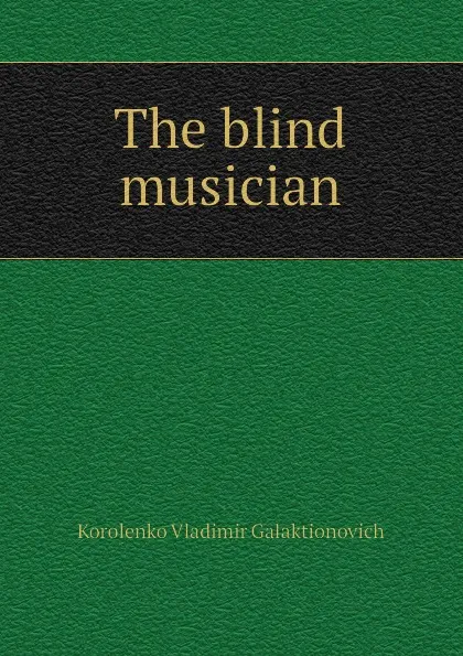 Обложка книги The blind musician, Korolenko Vladimir Galaktionovich