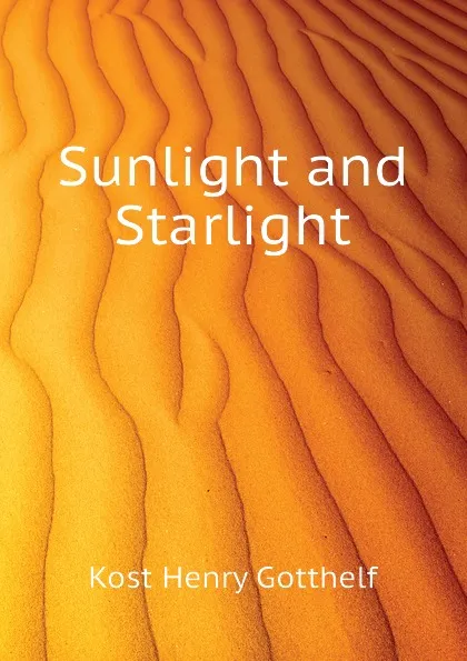 Обложка книги Sunlight and Starlight, Kost Henry Gotthelf